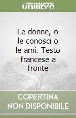 Le donne, o le conosci o le ami. Testo francese a fronte libro