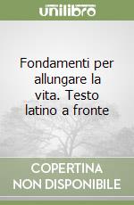 Fondamenti per allungare la vita. Testo latino a fronte libro