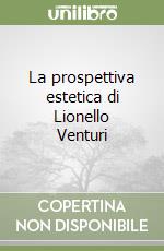 La prospettiva estetica di Lionello Venturi libro