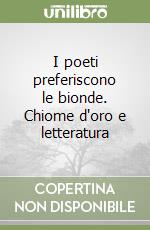 I poeti preferiscono le bionde. Chiome d'oro e letteratura libro