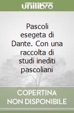 Pascoli esegeta di Dante. Con una raccolta di studi inediti pascoliani libro