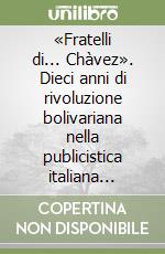 «Fratelli di... Chàvez». Dieci anni di rivoluzione bolivariana nella publicistica italiana (1999-2009)