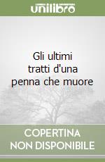 Gli ultimi tratti d'una penna che muore libro