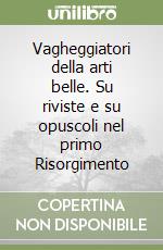 Vagheggiatori della arti belle. Su riviste e su opuscoli nel primo Risorgimento libro