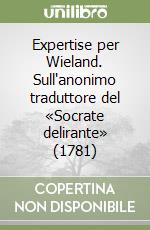 Expertise per Wieland. Sull'anonimo traduttore del «Socrate delirante» (1781) libro