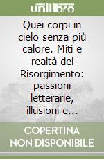 Quei corpi in cielo senza più calore. Miti e realtà del Risorgimento: passioni letterarie, illusioni e disillusioni pittoriche libro