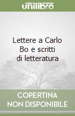 Lettere a Carlo Bo e scritti di letteratura libro