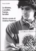 Le donne, i cavalier, l'arme, la roba. Storia e storie di Andrea Pazienza libro