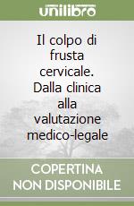 Il colpo di frusta cervicale. Dalla clinica alla valutazione medico-legale libro