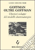 Goffman oltre Goffman. Ulteriori sviluppi del modello drammaturgico libro