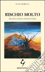 Rischio molto. Alunni e scuola visti da vicino libro