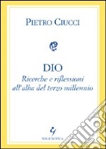 Dio. Ricerche e riflessioni all'alba del terzo millennio libro