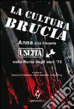 La cultura brucia. Anna e la libreria uscita nella Roma degli anni '70 libro