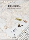 Bibliosofia. Scienza del libro e della lettura libro