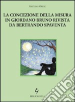 La concezione della misura in Giordano Bruno rivista da Bertrando Spaventa libro