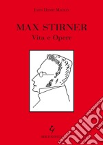 Max Stirner. Vita e opere libro