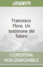 Francesco Flora. Un testimone del futuro