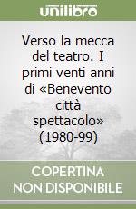 Verso la mecca del teatro. I primi venti anni di «Benevento città spettacolo» (1980-99) libro