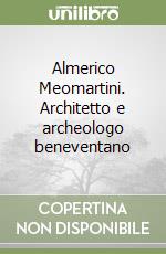 Almerico Meomartini. Architetto e archeologo beneventano