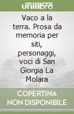 Vaco a la terra. Prosa da memoria per siti, personaggi, voci di San Giorgia La Molara