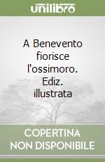 A Benevento fiorisce l'ossimoro. Ediz. illustrata libro