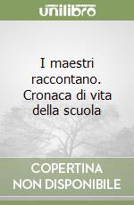 I maestri raccontano. Cronaca di vita della scuola