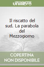 Il riscatto del sud. La parabola del Mezzogiorno libro