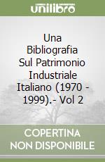 Una Bibliografia Sul Patrimonio Industriale Italiano (1970 - 1999).- Vol 2 libro