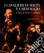 I cavalieri di Malta e Caravaggio. La storia, gli artisti, i committenti. Ediz. illustrata libro