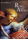 Roma degli angeli. Itinerario artistico tra i protagonisti di grandi opere d'arte. Ediz. illustrata libro