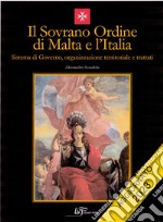 Il Sovrano Ordine di Malta e l'Italia. Sistema di governo, organizzazione territoriale e trattati. Nuova ediz. libro