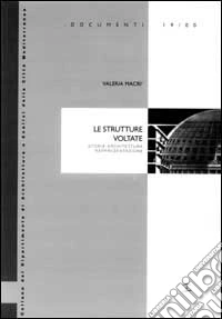 Le strutture voltate. Storia, architettura, rappresentazione libro