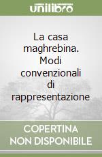 La casa maghrebina. Modi convenzionali di rappresentazione libro