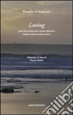 Loving. Poesie scelte e altri scritti-Selected poems and others writings. Ediz. bilingue libro