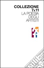 Collezione 7x11. La poesia degli artisti. Ediz. illustrata libro