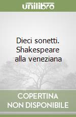 Dieci sonetti. Shakespeare alla veneziana libro