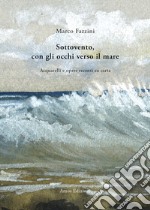 Sottovento, con gli occhi verso il mare. Acquarelli e opere recenti su carta. Ediz. illustrata