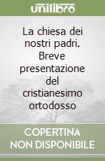 La chiesa dei nostri padri. Breve presentazione del cristianesimo ortodosso libro