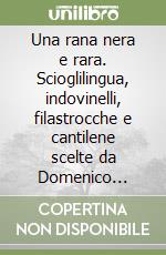 Una rana nera e rara. Scioglilingua, indovinelli, filastrocche e cantilene scelte da Domenico Giuliotti