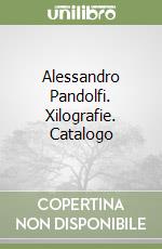 Alessandro Pandolfi. Xilografie. Catalogo libro