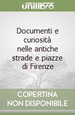 Documenti e curiosità nelle antiche strade e piazze di Firenze libro