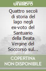 Quattro secoli di storia del lago negli ex-voto del Santuario della Beata Vergine del Soccorso sul monte di Ossuccio libro