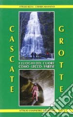 Cascate, grotte. I luoghi del cuore Como-Lecco-Varese libro