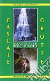 Cascate, grotte. I luoghi del cuore Como-Lecco-Varese libro