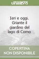 Ieri e oggi. Griante il giardino del lago di Como libro