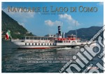 Navigare il lago di Como. La flotta, il paesaggio, l'ospitalità. Ediz. italiana e inglese libro