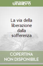 La via della liberazione dalla sofferenza libro