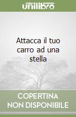 Attacca il tuo carro ad una stella libro