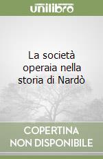 La società operaia nella storia di Nardò libro