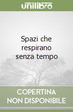 Spazi che respirano senza tempo libro